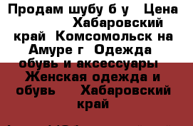 Продам шубу б/у › Цена ­ 2 500 - Хабаровский край, Комсомольск-на-Амуре г. Одежда, обувь и аксессуары » Женская одежда и обувь   . Хабаровский край